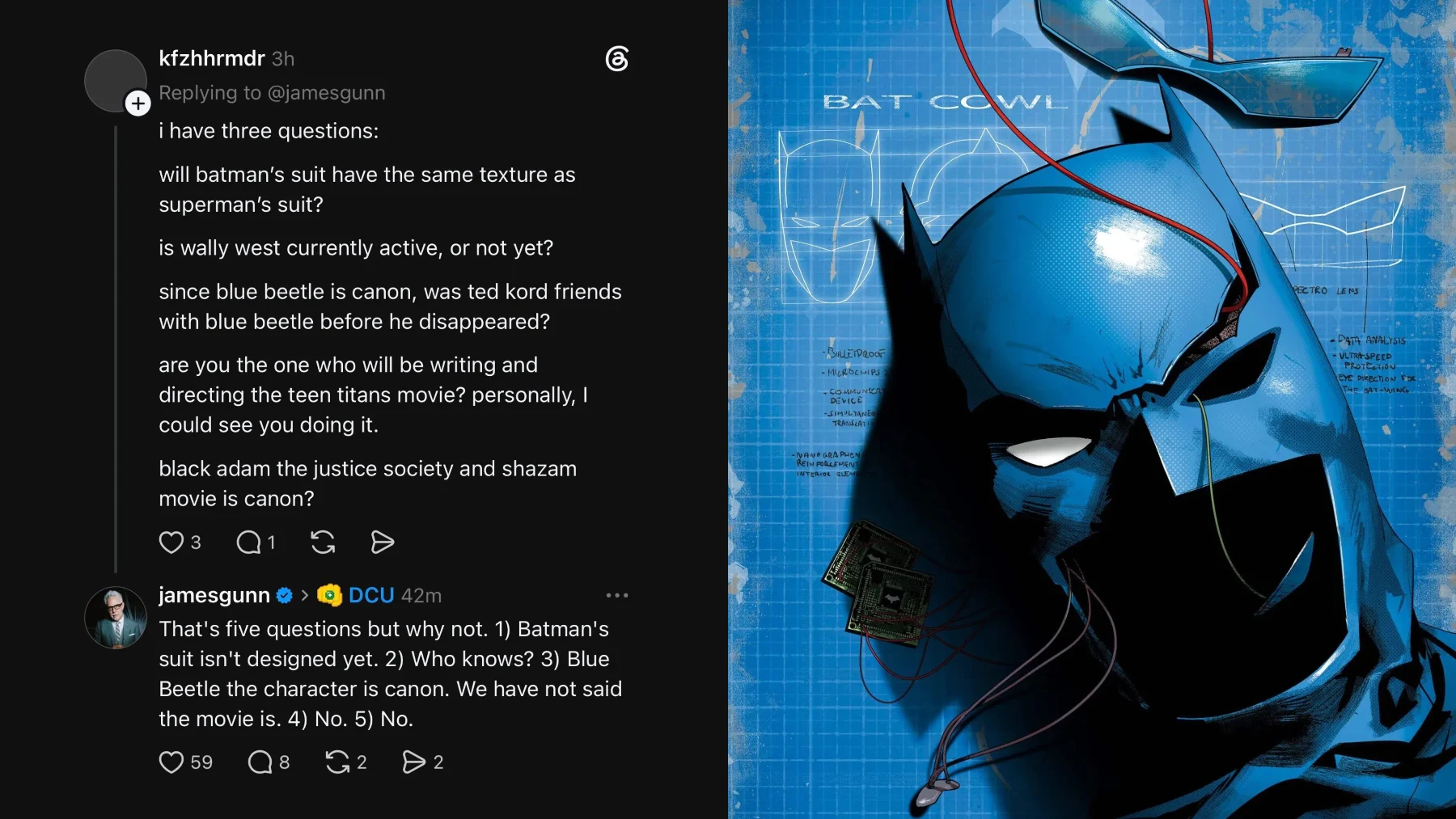 An image pairing a screenshot of social media interactions with a piece of Batman artwork. On the left, a screenshot from Threads shows a user asking James Gunn several questions about the DC Universe, specifically concerning the textures of Batman and Superman's suits, the status of Wally West, the canon status of Blue Beetle and Ted Kord, Gunn's potential involvement with a Teen Titans movie, and whether Black Adam, Shazam, and the Justice Society are canon. James Gunn responds by humorously correcting the user's count of questions before addressing them directly, stating that Batman's suit is not yet designed, he does not know about Wally West, Blue Beetle the character is canon but the movie's status is unannounced, and answering "No" to the final two questions regarding writing/directing Teen Titans and the canon status of Black Adam/Shazam. On the right, a detailed comic book-style blueprint illustration titled "BAT COWL" features a close-up profile of Batman's cowl in dark blue and black hues, layered over technical schematics, red wiring, and circuit board components on a blue grid background.