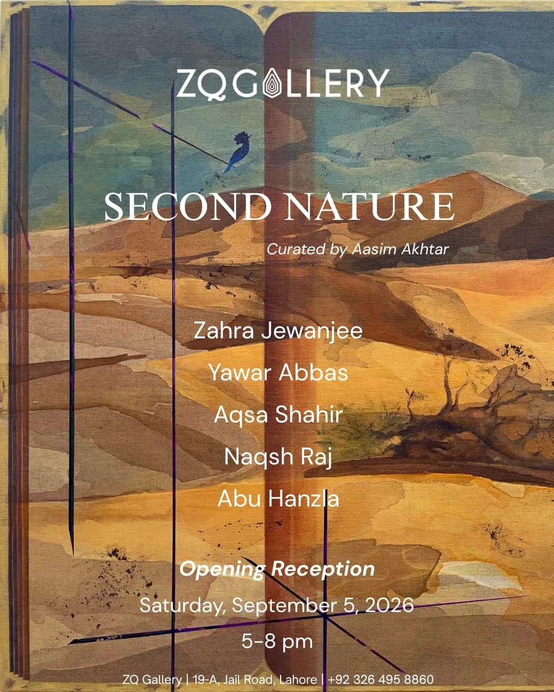 An art gallery invitation card for an exhibition titled "Second Nature" is superimposed over a textured painting of an expansive desert landscape. The background artwork is rendered in horizontal bands of warm earthy tones, transitioning from deep ochres and browns at the bottom to lighter sandy yellows and muted blues in the upper sky region. The landscape features faint, sketchy outlines of sparse desert vegetation and bare trees on the right side. Cutting vertically down the middle and left portions of the composition are sharp, stylized geometric structures that resemble thin rectangular pillars or overlapping transparent glass panels, adding a modern, abstract contrast to the natural terrain. A small, dark blue silhouette of a bird is perched delicately on a thin horizontal line near the upper center.The text elements are aligned down the center of the card in a clean, white sans-serif font. At the very top, the gallery logo reads "ZQ Gallery" with a stylized leaf or flame motif inside the letter "O". Directly below the bird silhouette, the main exhibition title "SECOND NATURE" is written in large capital letters. Below the title, a smaller line states "Curated by Aasim Akhtar". In the middle section, five featured artists are listed vertically: "Zahra Jewanjee", "Yawar Abbas", "Aqsa Shahir", "Naqsh Raj", and "Abu Hanzla". The lower section details the event information, starting with "Opening Reception" followed by the date "Saturday, September 5, 2026" and the time "5–8 pm". At the absolute bottom of the card, the venue address and contact information are printed in a small, compact line: "ZQ Gallery | 19-A, Jail Road, Lahore | +92 326 495 8860".
